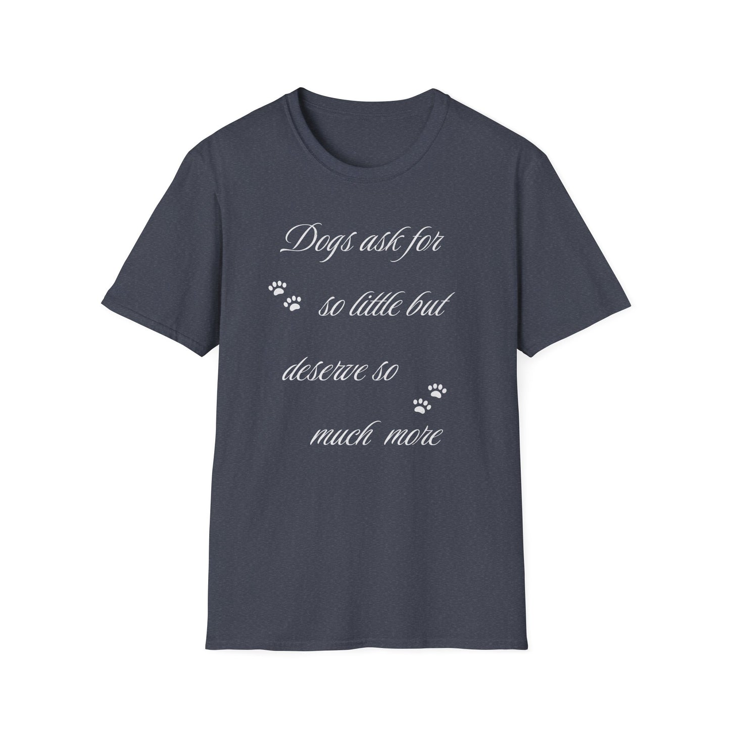 Dogs Ask For So Little T Shirt