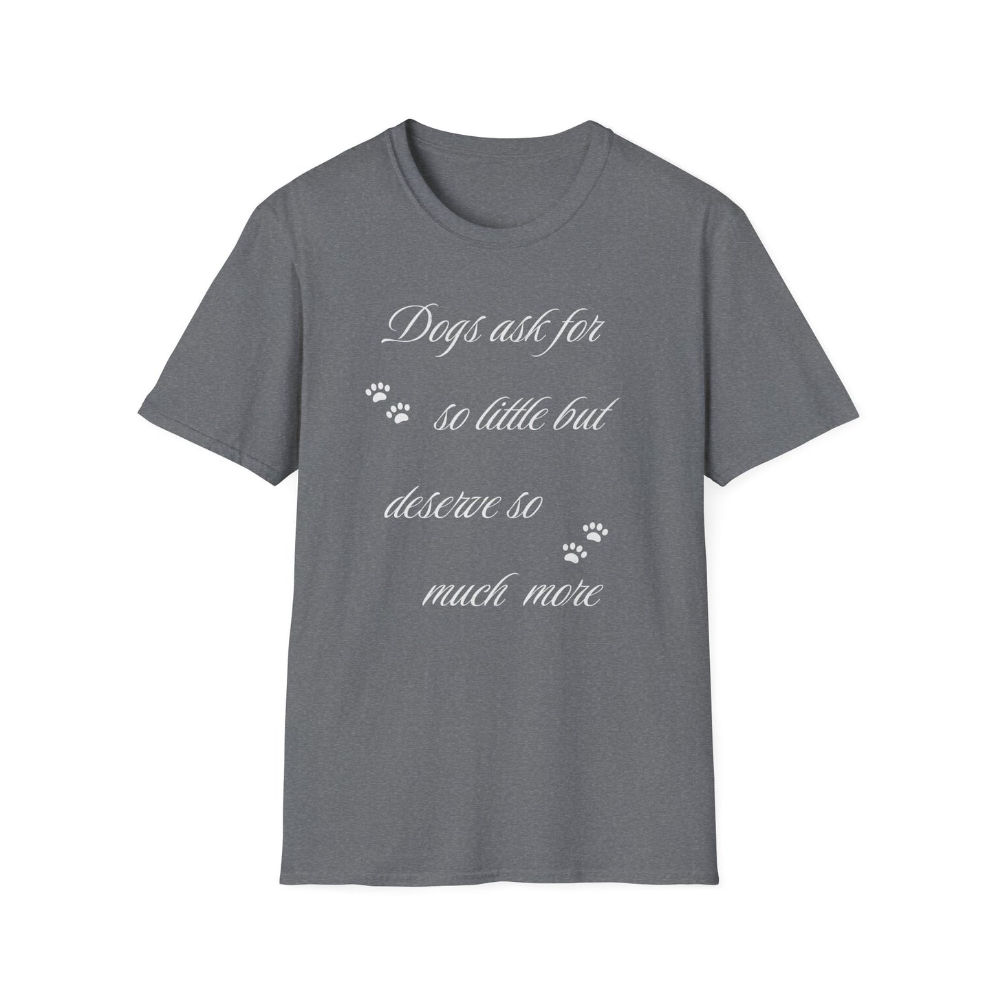 Dogs Ask For So Little T Shirt