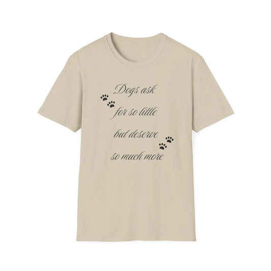Dogs Ask So Little T Shirt