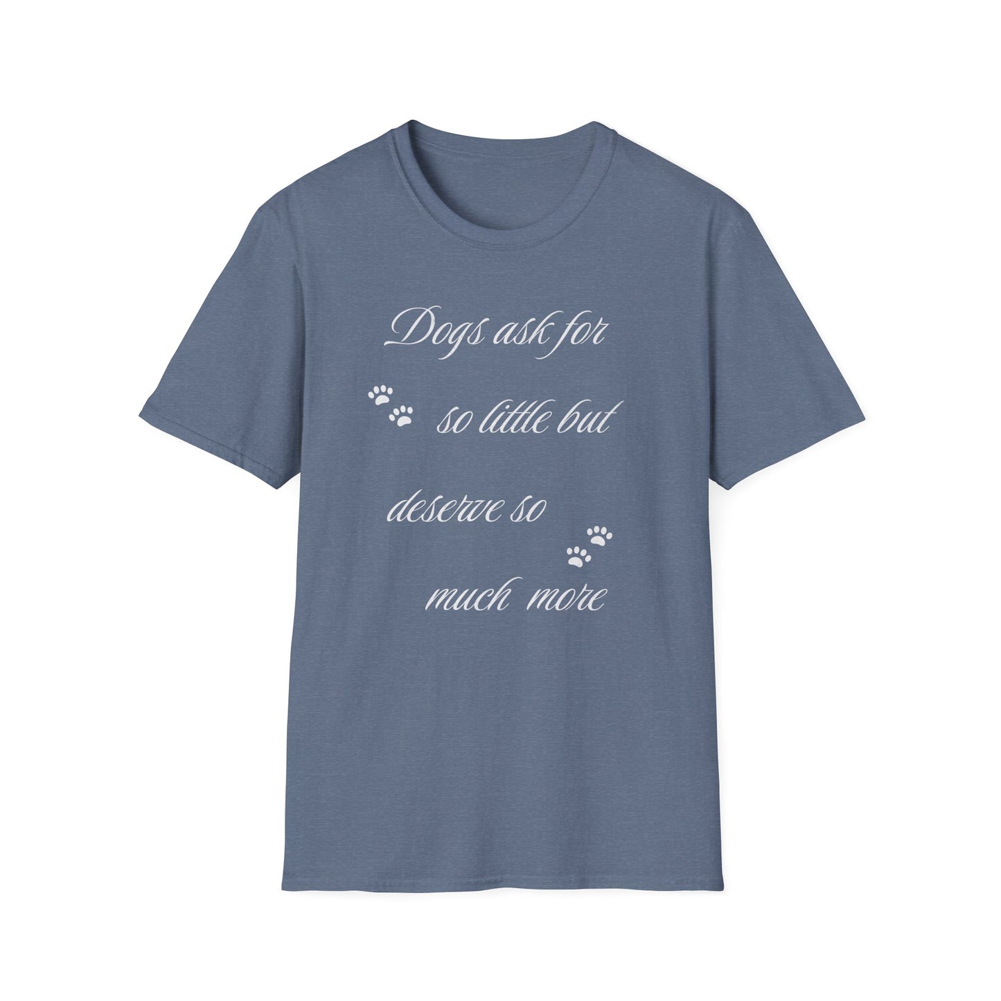 Dogs Ask For So Little T Shirt
