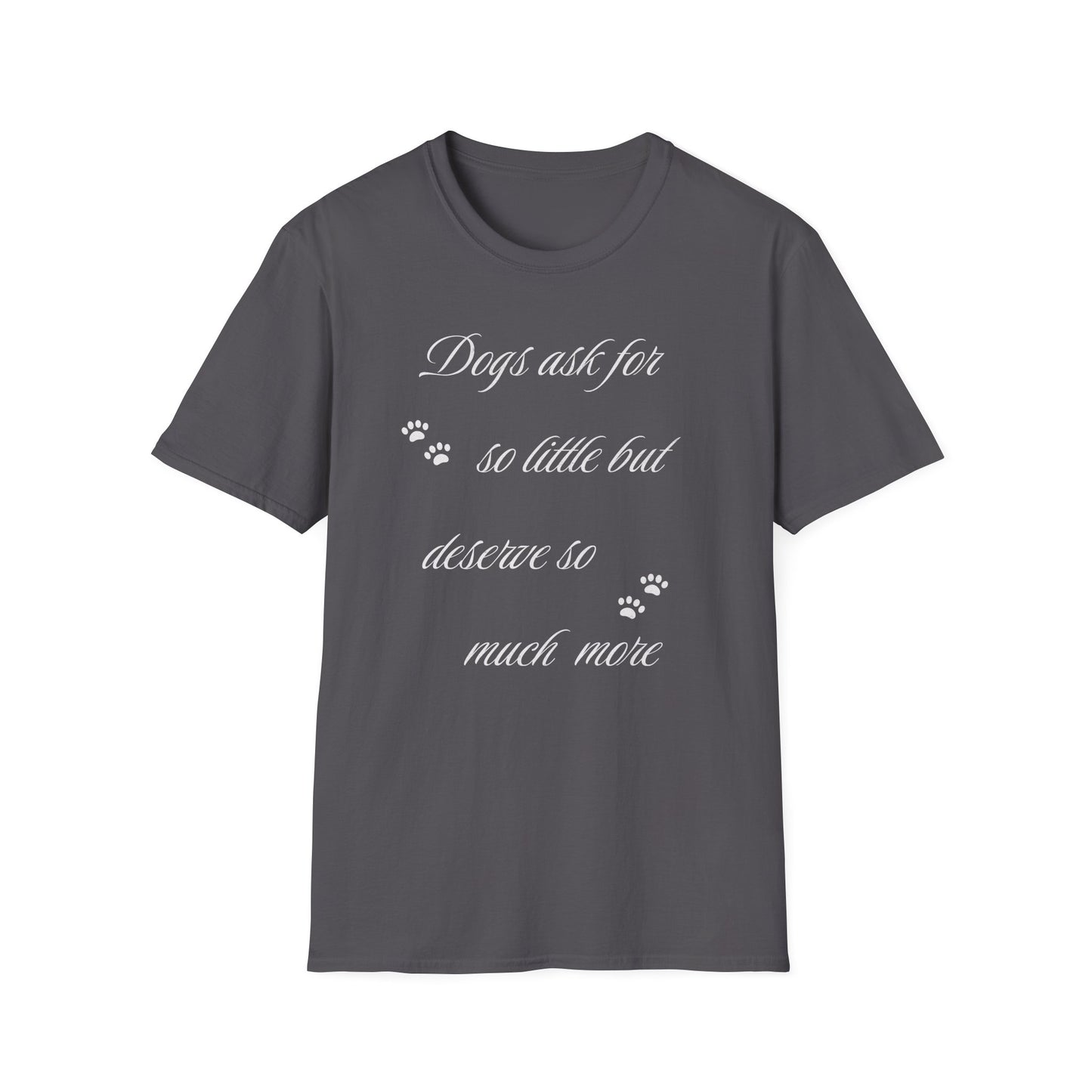 Dogs Ask For So Little T Shirt