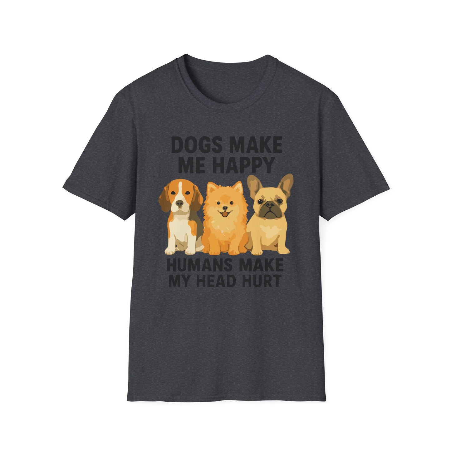 Dogs Make Me Happy Humans Make My Head Hurt T Shirt