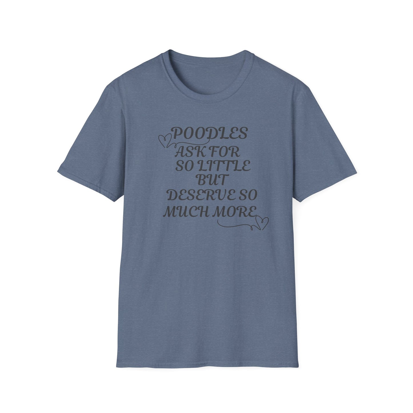 Poodles Ask For So Little But Deserve Much More T Shirt