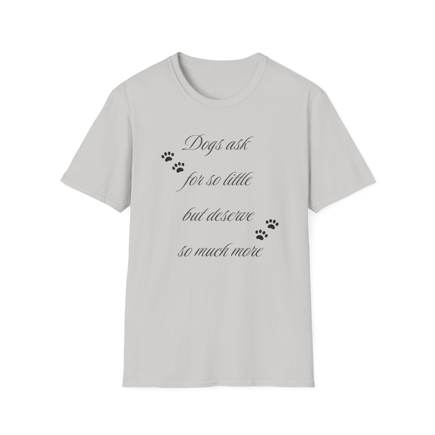 Dogs Ask So Little T Shirt