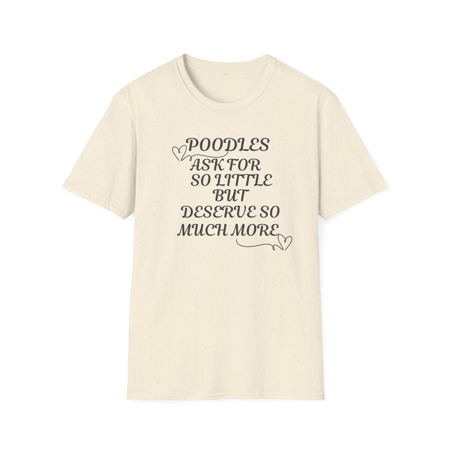 Poodles Ask For So Little But Deserve Much More T Shirt