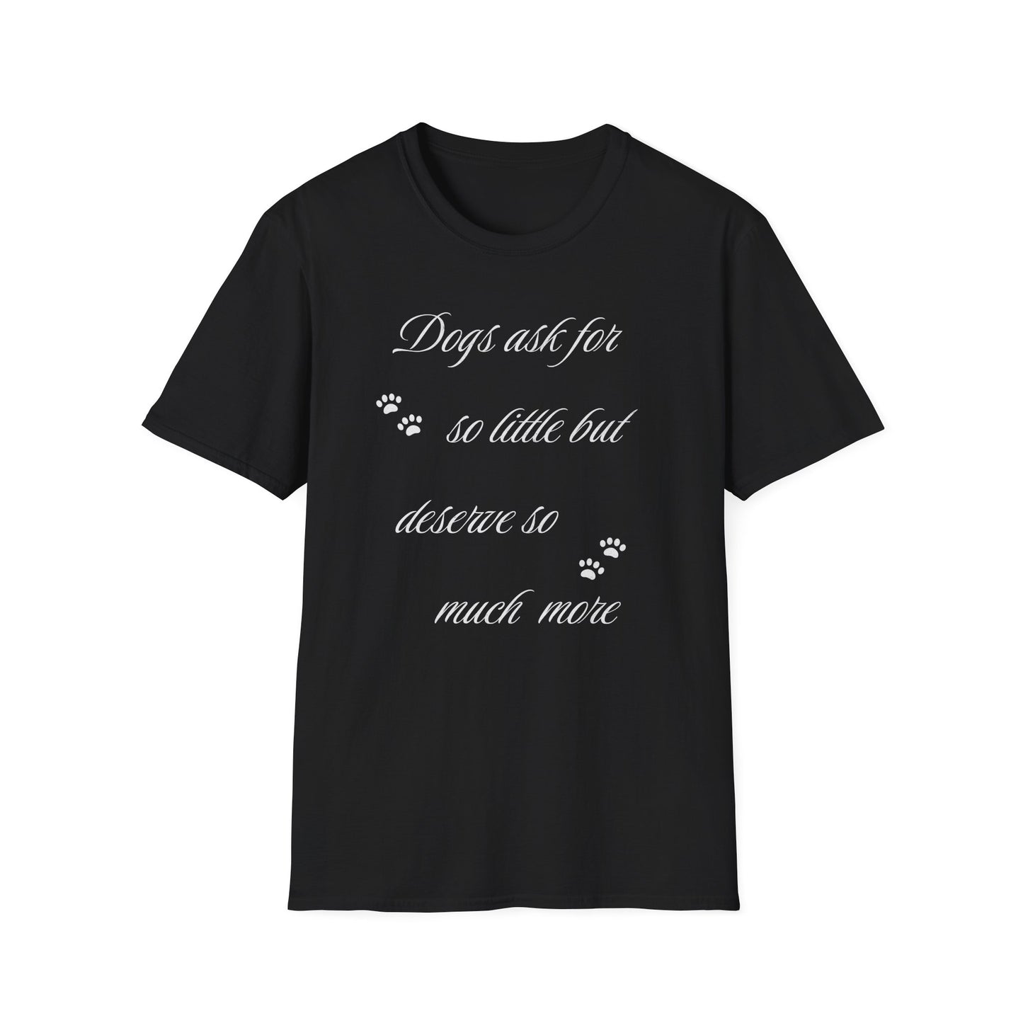 Dogs Ask For So Little T Shirt