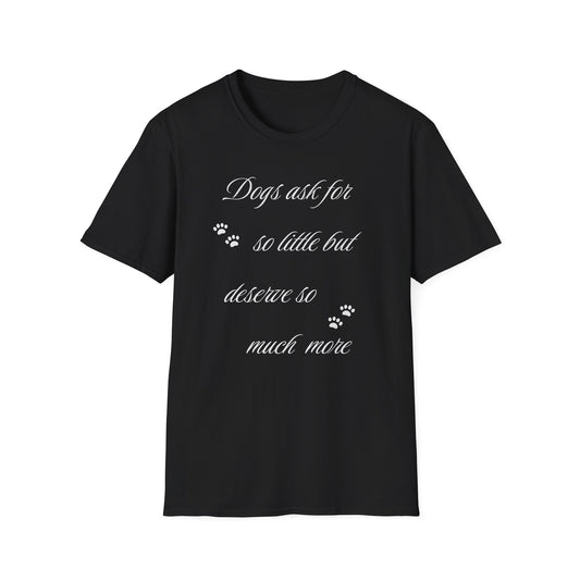 Dogs Ask For So Little T Shirt