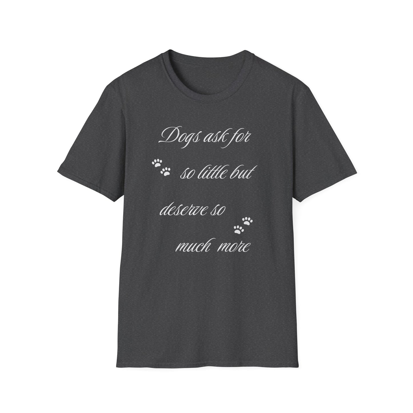 Dogs Ask For So Little T Shirt