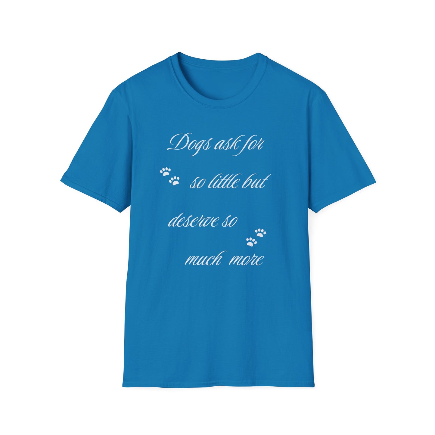 Dogs Ask For So Little T Shirt