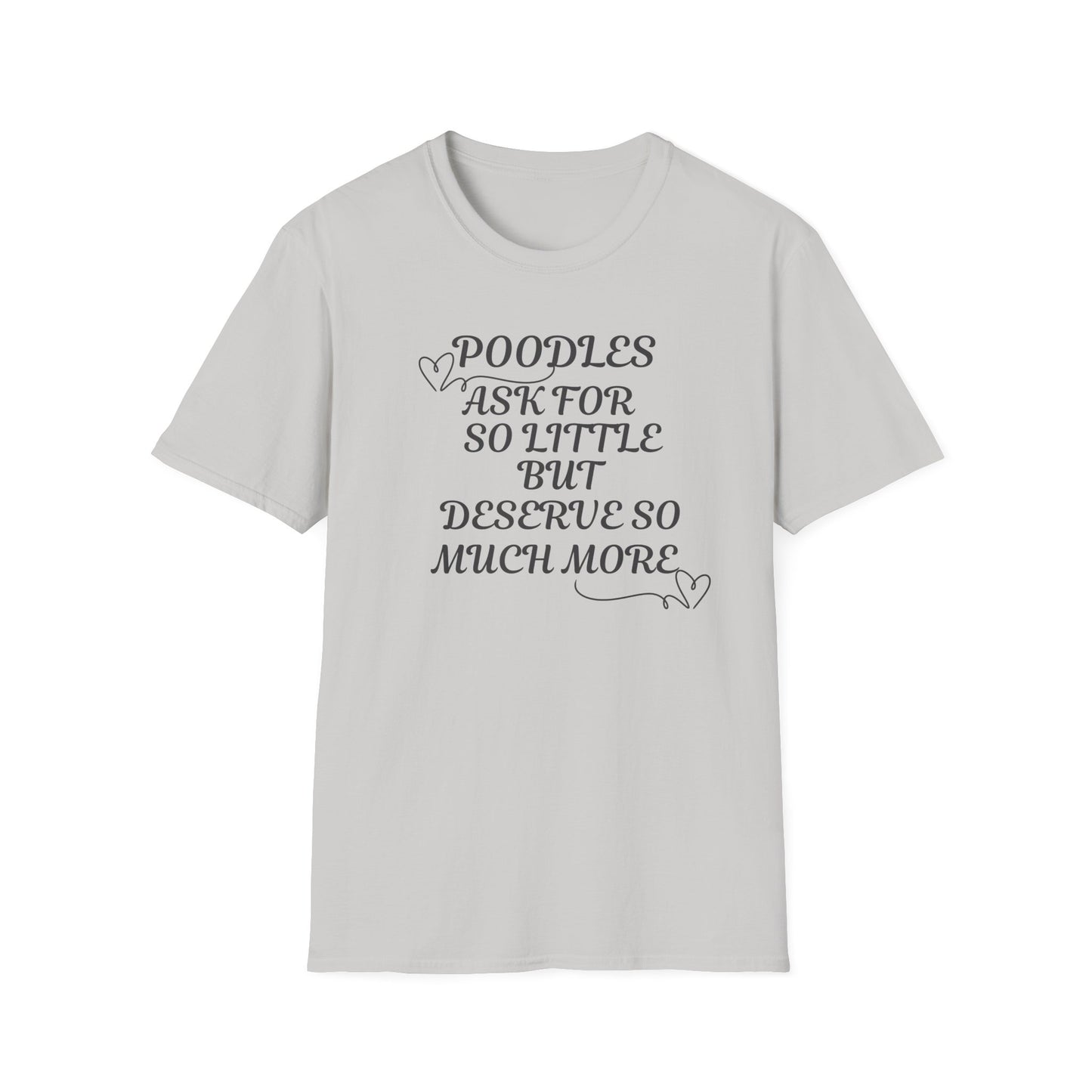 Poodles Ask For So Little But Deserve Much More T Shirt
