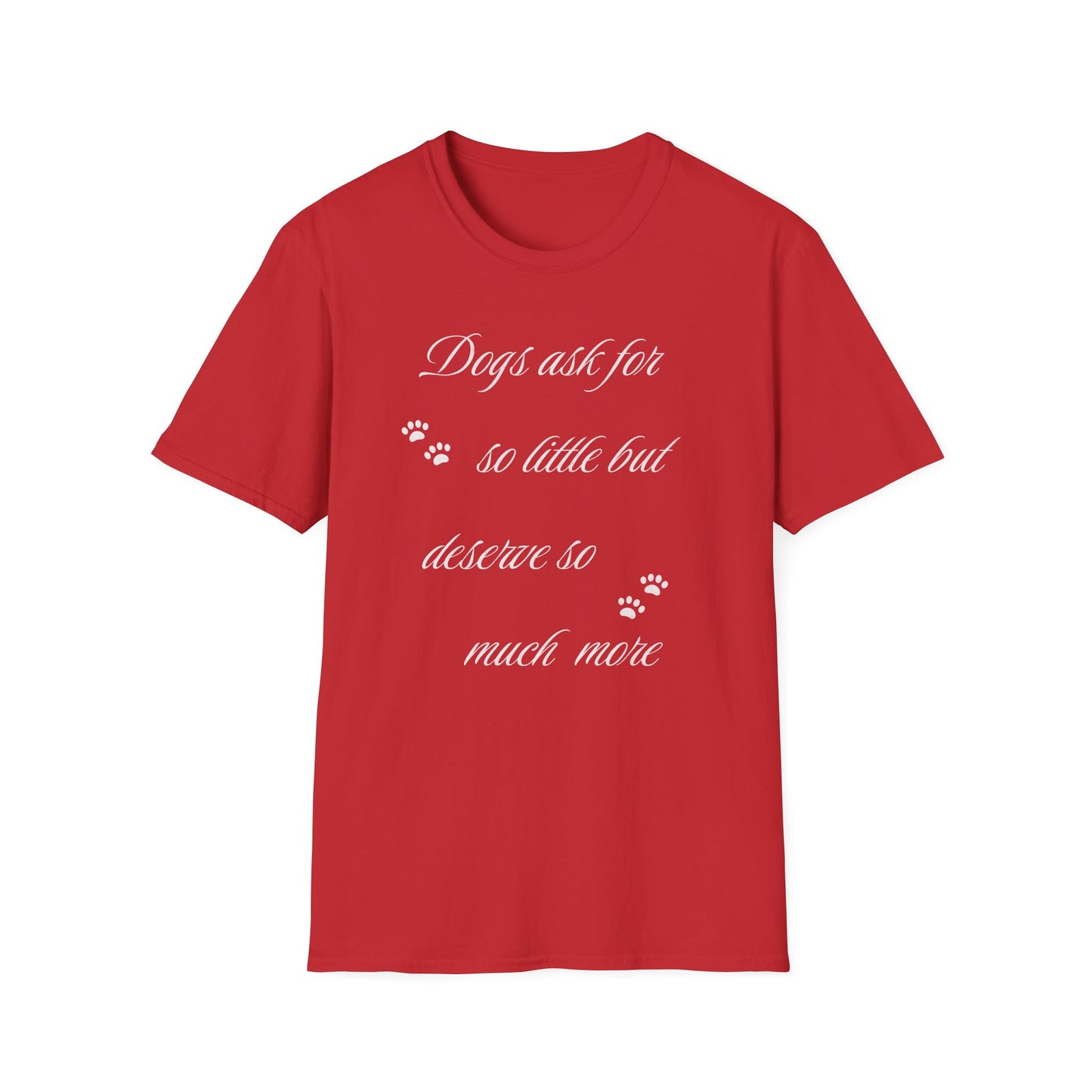 Dogs Ask For So Little T Shirt